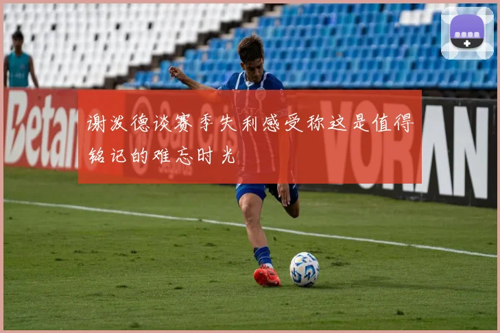 谢泼德谈赛季失利感受称这是值得铭记的难忘时光