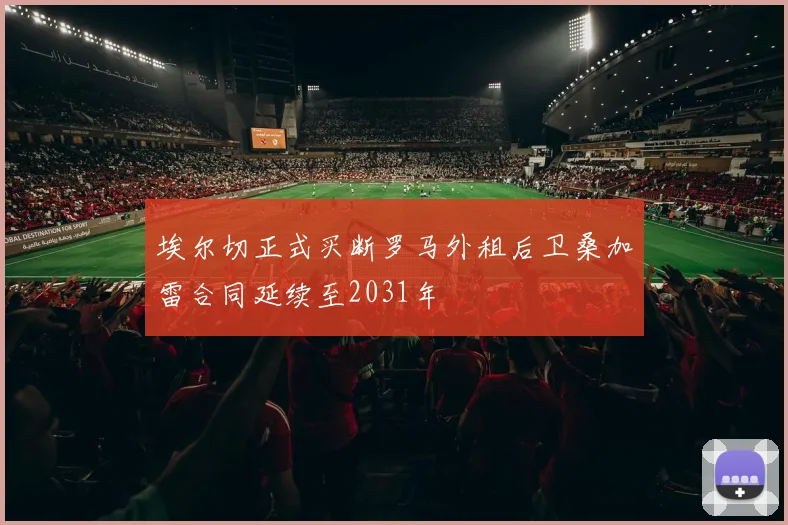 埃尔切正式买断罗马外租后卫桑加雷合同延续至2031年