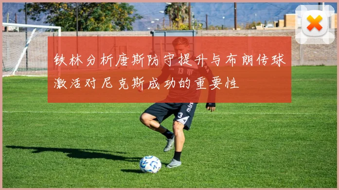 铁林分析唐斯防守提升与布朗传球激活对尼克斯成功的重要性